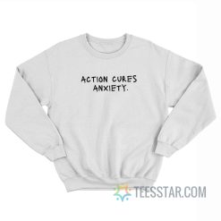Action Cures Anxiety Sweatshirt