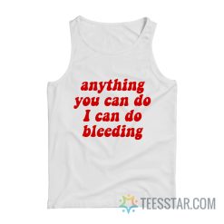 Anything You Can Do I Can Do Bleeding Tank Top