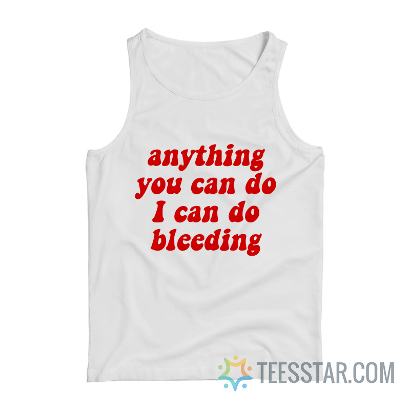 Anything You Can Do I Can Do Bleeding Tank Top