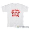 Anything You Can Do I Can Do Bleeding T-Shirt