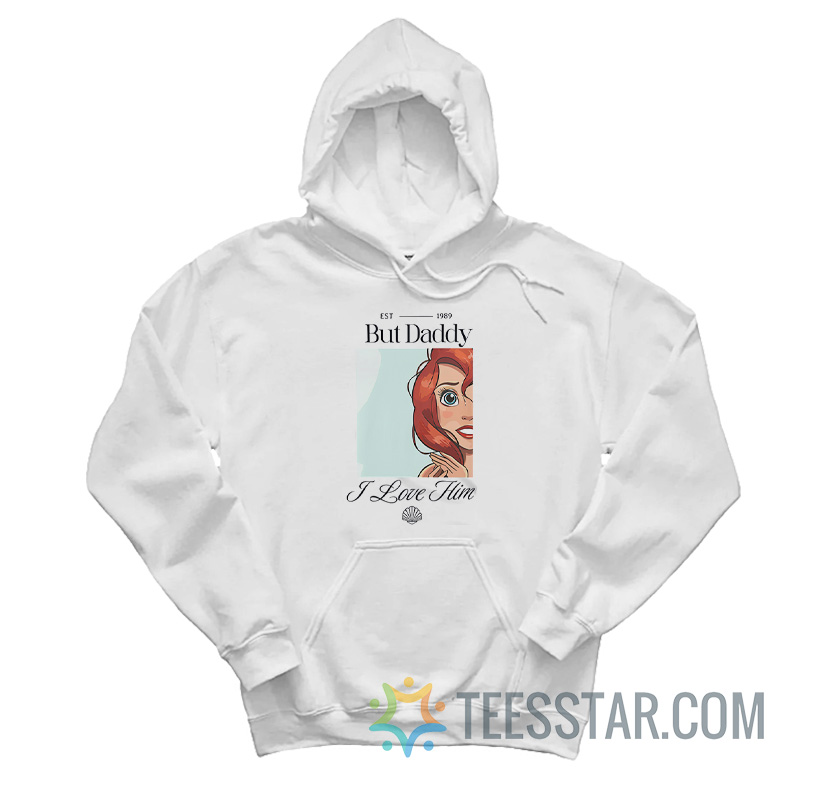 Ariel But Daddy I Love Him Little Mermaid Hoodie