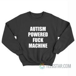 Autism Powered Fuck Machine Sweatshirt