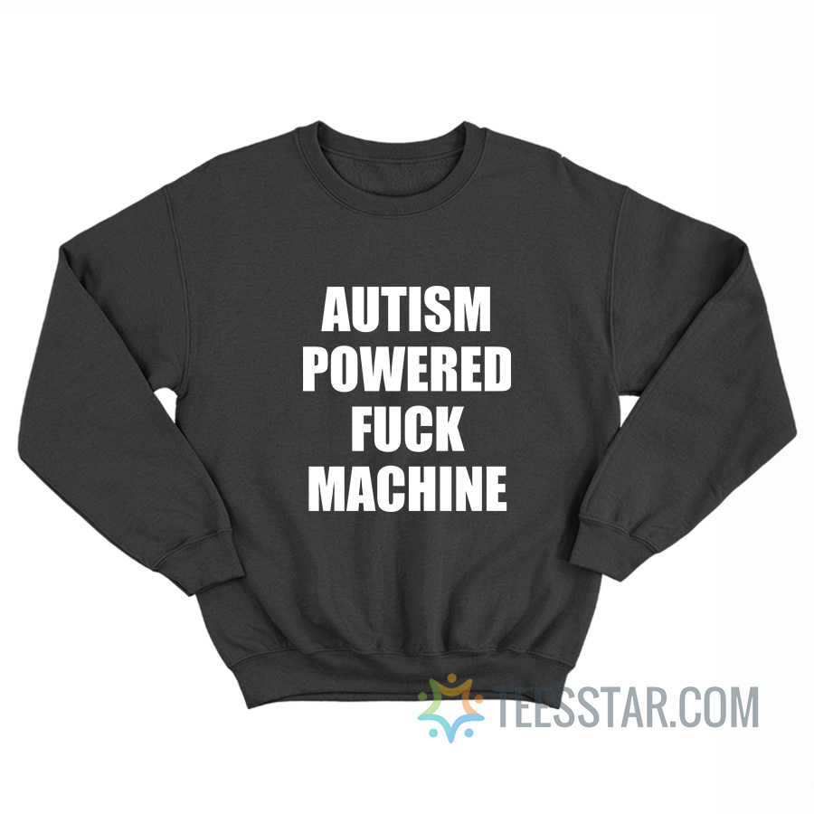 Autism Powered Fuck Machine Sweatshirt