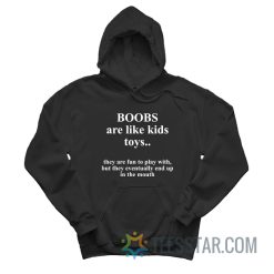 Boobs Are Like Kids Toys They Are Fun To Play With But They Eventually End Up In The Mouth Hoodie