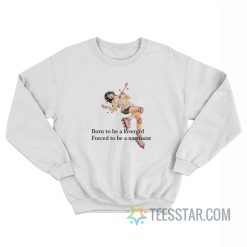 Born To Be A Lovergirl Forced To Be A Narcissist Sweatshirt