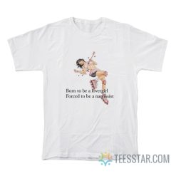 Born To Be A Lovergirl Forced To Be A Narcissist T-Shirt