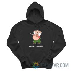 Boy I’m a Little Chilly Peter Griffin Hoodie
