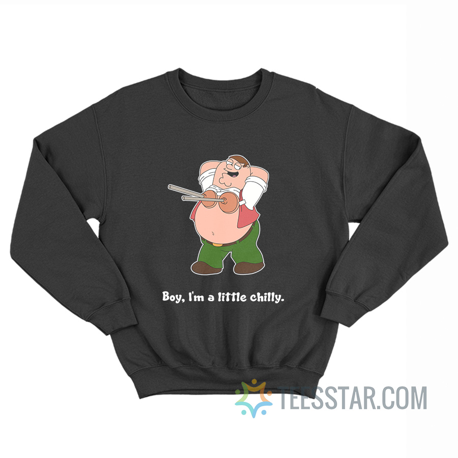 Boy I’m a Little Chilly Peter Griffin Sweatshirt