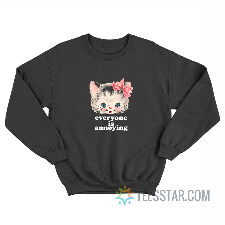 Cute Cat Everyone Is Annoying Sweatshirt