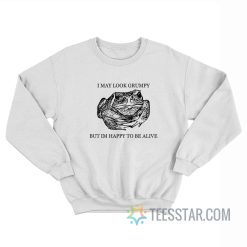 Frog I May Look Grumpy But Im Happy To Be Alive Sweatshirt