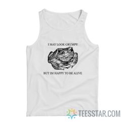 Frog I May Look Grumpy But Im Happy To Be Alive Tank Top