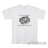 Frog I May Look Grumpy But Im Happy To Be Alive T-Shirt