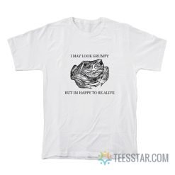 Frog I May Look Grumpy But Im Happy To Be Alive T-Shirt