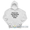 Heavy Are The Hips That Wear The Strap Hoodie