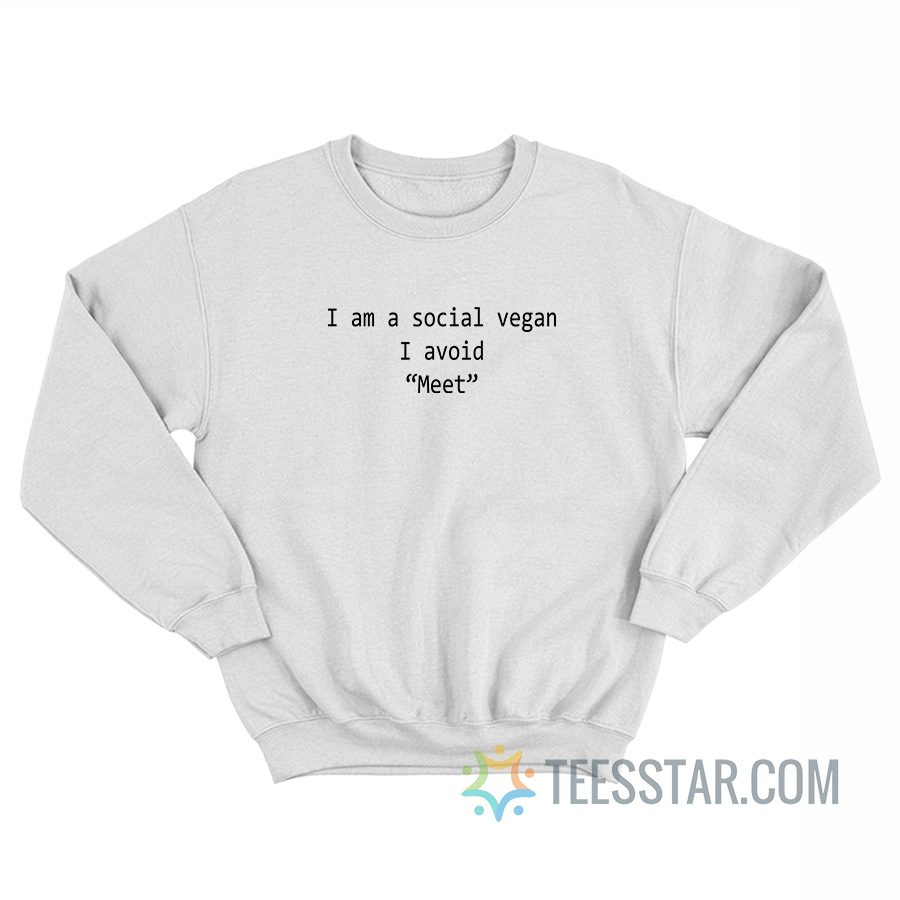 I Am a Social Vegan I Avoid Meet Sweatshirt
