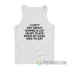 I Can’t Cry About Having A Lot On My Plate When My Goal Was To Eat Tank Top