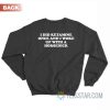 I Did Ketamine Once And I Woke Up With A Horsedick Sweatshirt