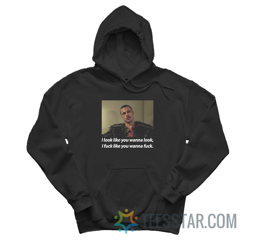 I Look Like You Wanna Look I Fuck Like You Wanna Fuck Hoodie
