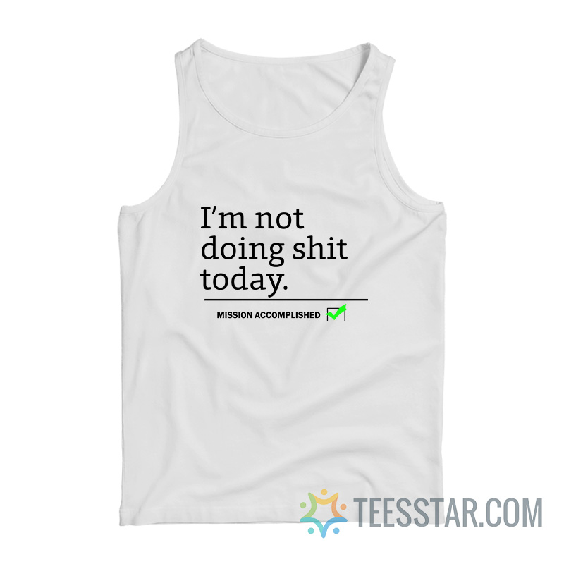 I'm Not Doing Shit Today Mission Accomplished Tank Top