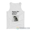 Nuclear Is Bad For Kittens Tank Top