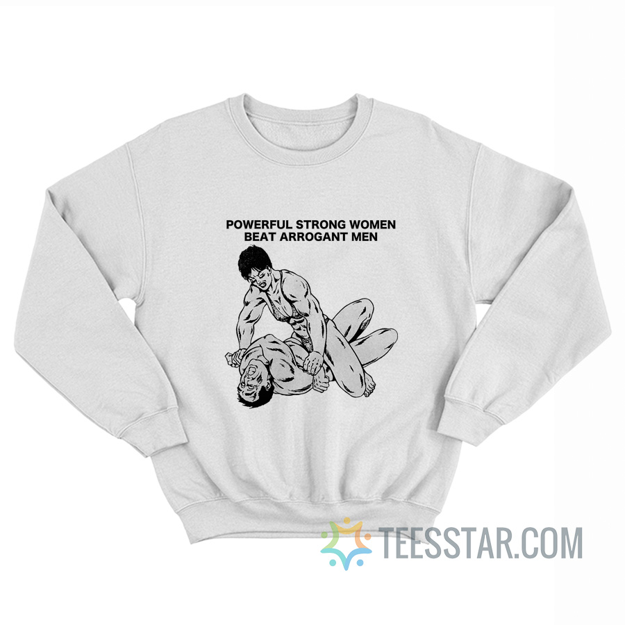 Powerful Strong Women Beat Arrogant Men Sweatshirt