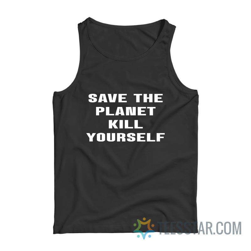 Save The Planet Kill Yourself Tank Top