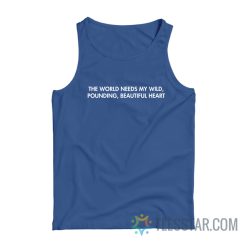 The World Needs My Wild Pounding Beautiful Heart Tank Top