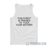 This Robot Is Trained To Fuck Your Mother Tank Top