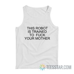 This Robot Is Trained To Fuck Your Mother Tank Top