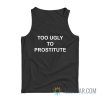 Too Ugly To Prostitute Tank Top