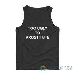Too Ugly To Prostitute Tank Top