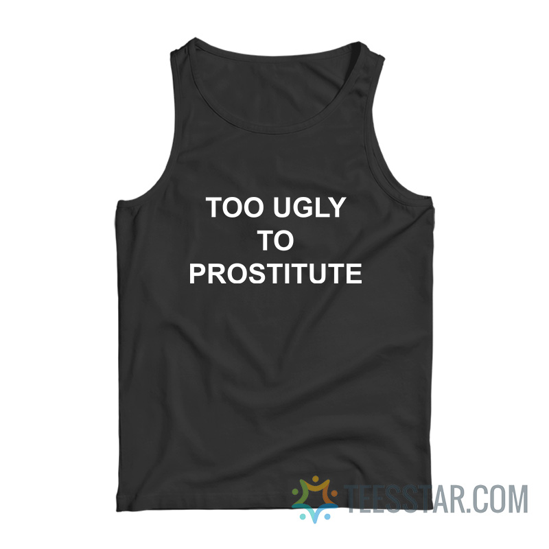 Too Ugly To Prostitute Tank Top