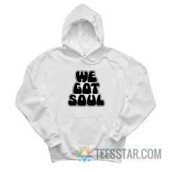 We Got Soul Hoodie