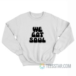We Got Soul Sweatshirt
