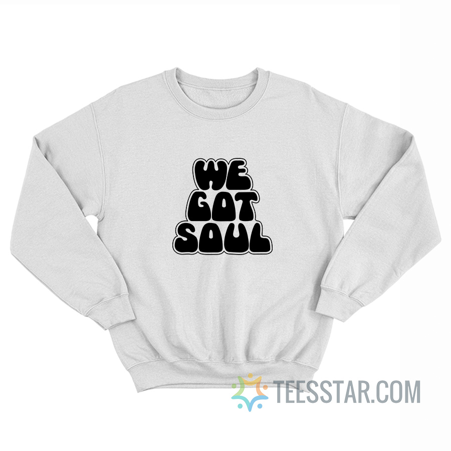 We Got Soul Sweatshirt
