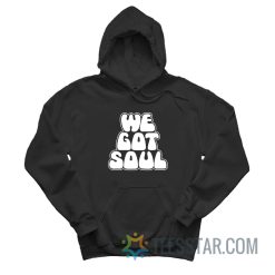 We Got Soul Hoodie