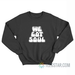 We Got Soul Sweatshirt