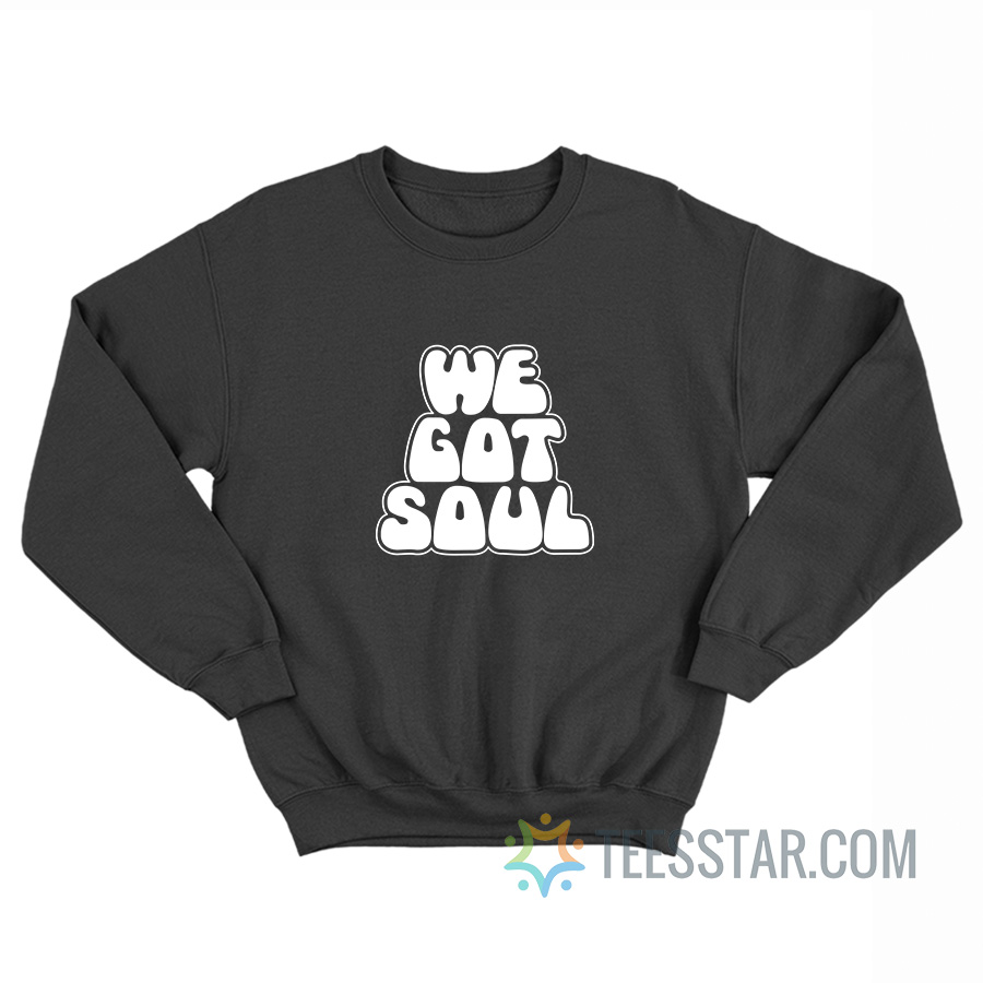 We Got Soul Sweatshirt
