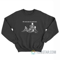 We Only Have So Much Time Skeleton Sweatshirt