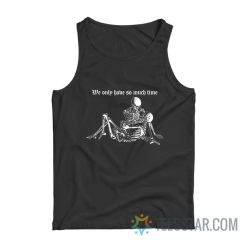 We Only Have So Much Time Skeleton Tank Top