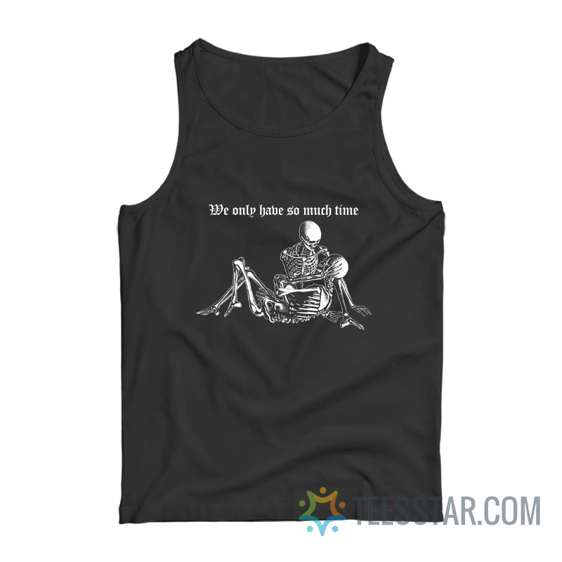 We Only Have So Much Time Skeleton Tank Top