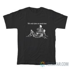 We Only Have So Much Time Skeleton T-Shirt