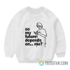 So My Future Depends On Me Sweatshirt