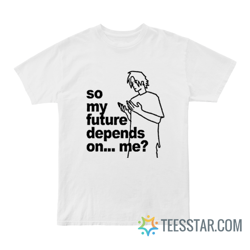 So My Future Depends On Me T-Shirt