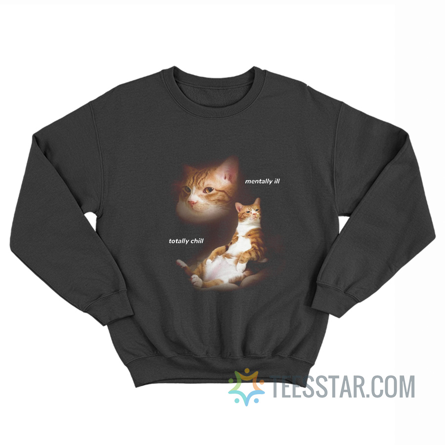 Cat Mentally Ill Totally Chill Sweatshirt