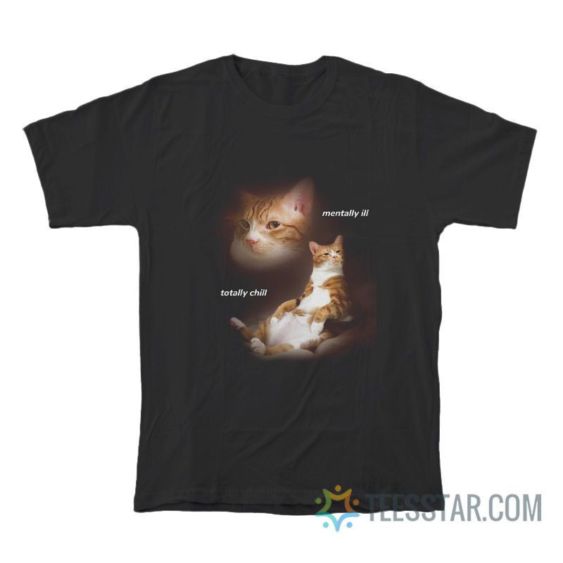 Cat Mentally Ill Totally Chill T-Shirt