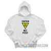Caution Wet Pussy Hoodie