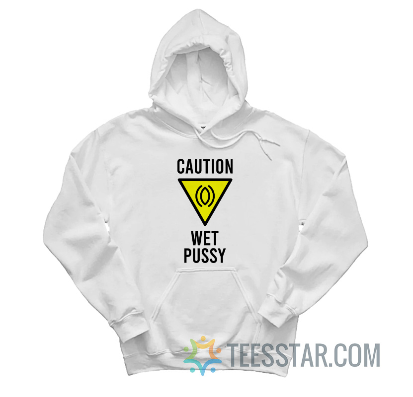 Caution Wet Pussy Hoodie