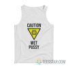 Caution Wet Pussy Tank Top