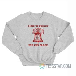 Come To Philly Stay For The Crack Sweatshirt